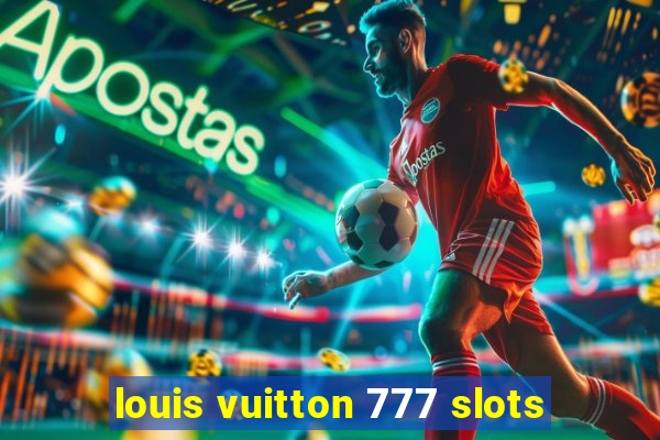 louis vuitton 777 slots